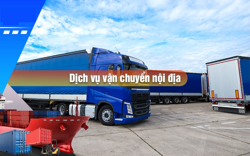Tìm hiểu về dịch vụ vận chuyển nội địa hàng hoá trọn gói mới nhất năm 2024
